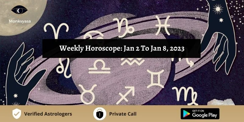 https://www.monkvyasa.com/public/assets/monk-vyasa/img/Weekly Horoscope Jan 2 To Jan 8, 2023
webp